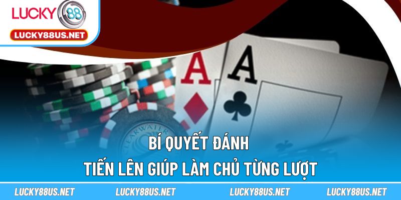 Bí quyết đánh Tiến Lên giúp làm chủ từng lượt