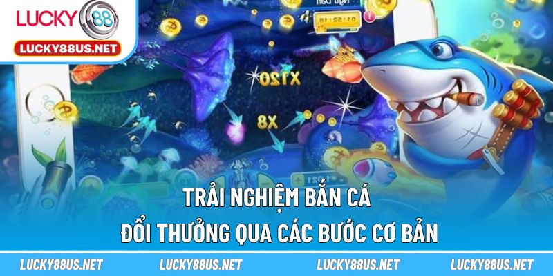 Trải nghiệm bắn cá đổi thưởng qua các bước cơ bản