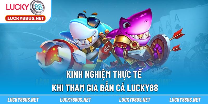 Kinh nghiệm thực tế khi tham gia bắn cá LUCKY88