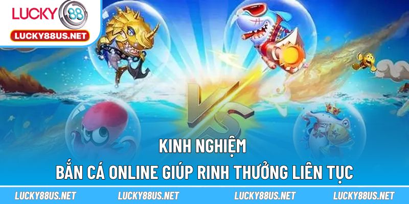 Kinh nghiệm bắn cá Online giúp rinh thưởng liên tục