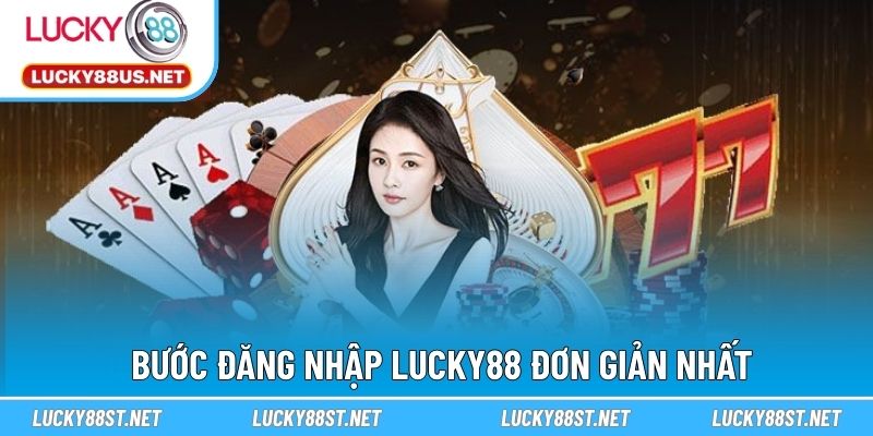 Bước đăng nhập LUCKY88 đơn giản nhất