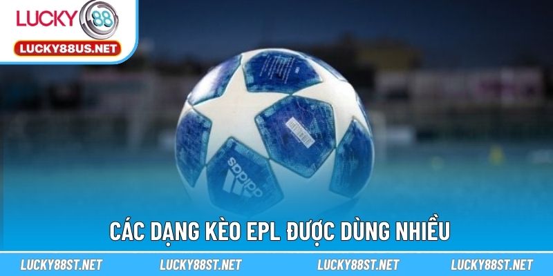 Các dạng kèo EPL được dùng nhiều