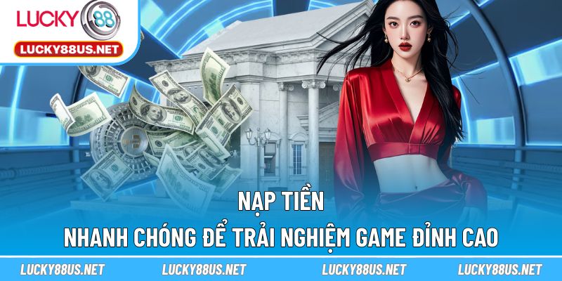 Nạp tiền nhanh chóng để trải nghiệm game đỉnh cao