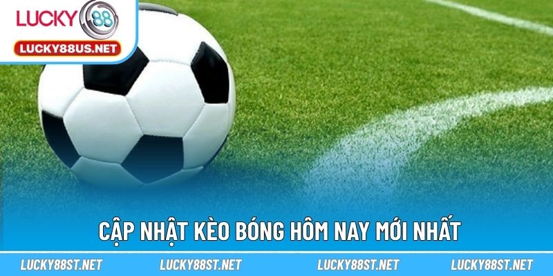 Cập nhật kèo bóng hôm nay mới nhất