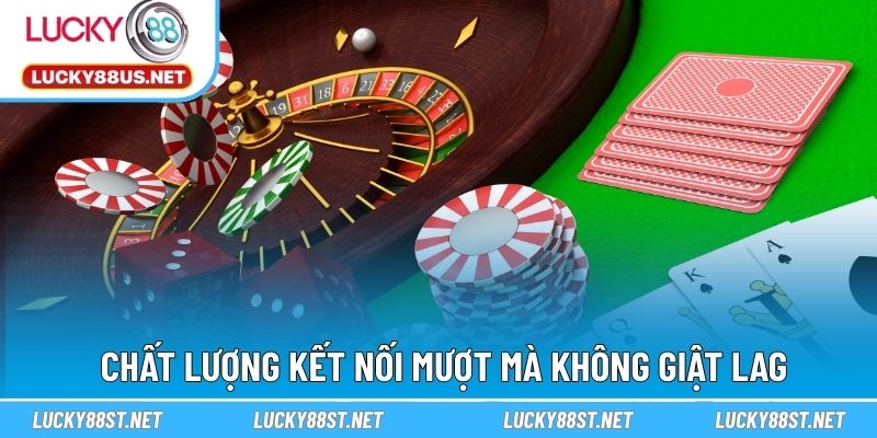 Chất lượng kết nối mượt mà không giật lag