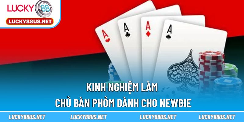 Kinh nghiệm làm chủ bàn Phỏm dành cho newbie