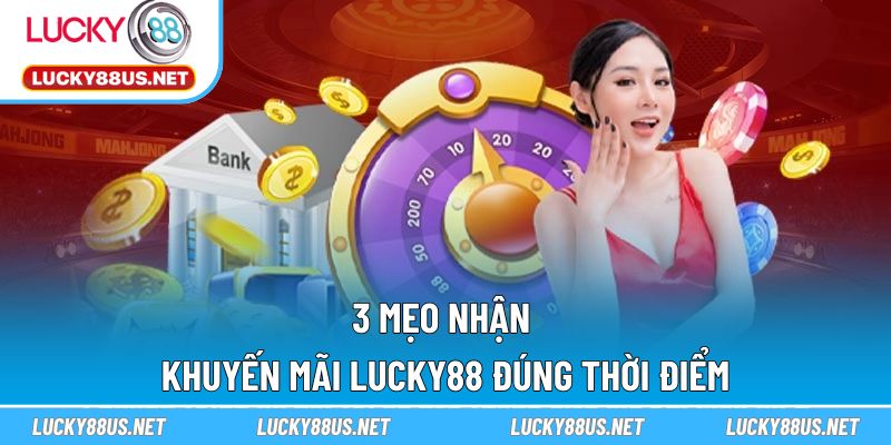 3 mẹo nhận khuyến mãi LUCKY88 đúng thời điểm