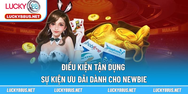 Điều kiện tận dụng sự kiện ưu đãi dành cho newbie