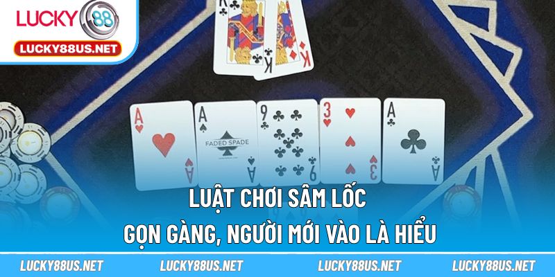 Luật chơi Sâm lốc gọn gàng, người mới vào là hiểu