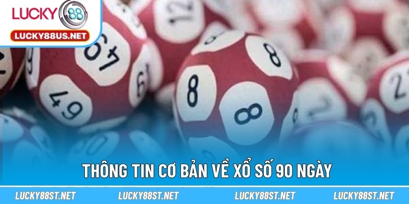 Thông tin cơ bản về xổ số 90 ngày